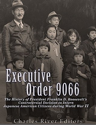 Executive Order 9066: The History of President Franklin D. Roosevelt’s Controversial Decision to Intern Japanese American Citizens During World War II (Kindle Edition)