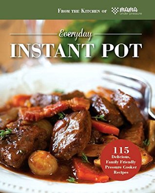 Everyday Instant Pot®: 115 Delicious, Family Friendly Pressure Cooker Recipes (Kindle Edition)