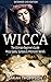 Wicca: The Ultimate Beginner's Guide to Learning Spells & Witchcraft