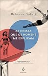 As coisas que os homens me explicam by Rebecca Solnit
