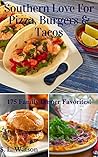 Southern Love For Pizza, Burgers & Tacos: 175 Family Dinner Favorites! (Southern Cooking Recipes Book 36) Southern Love For Pizza, Burgers & Tacos: 175 Family Dinner Favorites! (Southern Cooking Recipes Book 36)