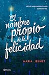 El nombre propio de la felicidad by María Jeunet