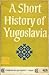 A Short History of Yugoslavia: From Early Times to 1966