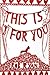 This Is for You