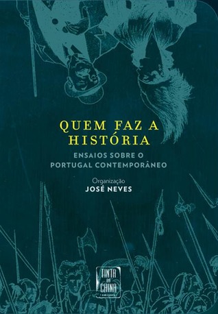 Quem faz a História : ensaios sobre o Portugal contemporâneo
