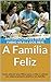 A Família Feliz: Como educar seus filhos para a vida e cultivar um relacionamento positivo em família (Educando o adolescente para a vida Livro 1) (Portuguese Edition)