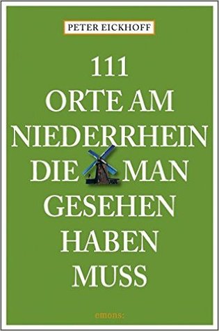 111 Orte am Niederrhein, die man gesehen haben muss