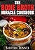 Bone Broth: The Bone Broth Miracle Cookbook (Bone Broth Diet, Bone Broth Power, Bone Broth Recipes, Bone Broth Cookbook, Bone Broth Secret)