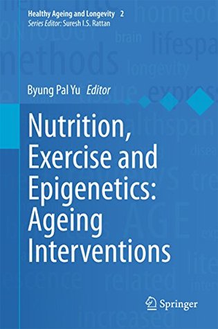 Nutrition, Exercise and Epigenetics: Ageing Interventions (Healthy Ageing and Longevity Book 2)