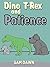 Childrens Books: "Dino T-Rex and Patience": Dinosaurs for Kids Book: (CHILDREN'S DINOSAUR BOOKS) Dinosaur Books for Kids ages 2-8 (Dinosaur Stories for Children Book 2)