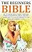 Bible Study for Beginners: The Beginner’s Bible Get to Know Jesus Christ Through These Fundamental Bible Lessons! Learn How to Live According to the Bible ... Bible study for men, Bible Study Guide)