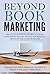 Beyond Book Marketing: Crea...
