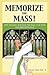 Memorize the Mass!: How to Know and Love the Mass As If Your Life Depended on It
