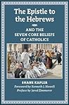 The Epistle to the Hebrews and the Seven Core Beliefs of Cath... by Shane Kapler