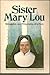Sister Mary Lou: Struggles and Triumphs of a Nun