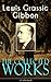 The Collected Works of Lewis Grassic Gibbon: A Scots Quair (Sunset Song, Cloud Howe, Grey Granite) & Three Go Back