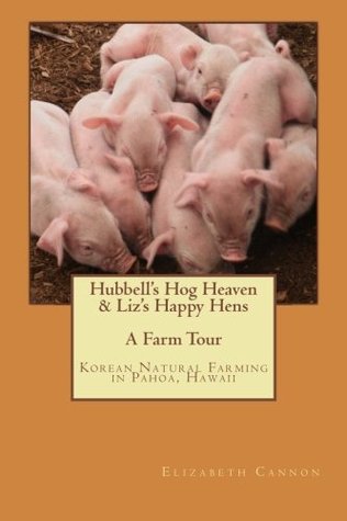 Hubbell's Hog Heaven & Liz's Happy Hens: A Farm Tour: Korean Natural Farming Methods in Pahoa, Hawaii (Paperback)