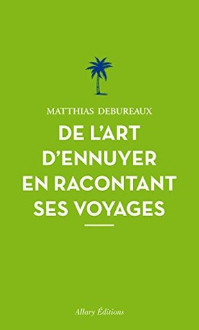 De l'art d'ennuyer en racontant ses voyages. Nouvelle édition. (French Edition)
