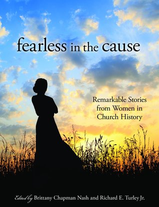Fearless in the Cause: Remarkable Stories of Women in Church History