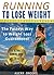 Running to Lose Weight: The Fastest Way to Weight Loss Guaranteed! (Running for Beginners)