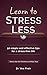 Learn To Stress Less: 50 si...