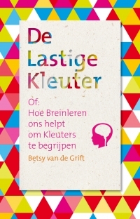 De lastige kleuter, of: Hoe breinleren ons helpt om kleuters te begrijpen