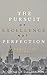 The Pursuit Of Excellence, Not Perfection - A Practical Guide: A Philosophical Remedy To The Dangers Of Perfectionism (The Philosopher's Tool Kit Book 2)