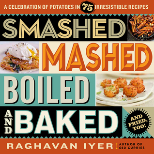 Smashed, Mashed, Boiled, and Baked--and Fried, Too!: A Celebration of Potatoes in 75 Irresistible Recipes (Paperback)