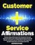 Customer Service Affirmations: Positive Daily Affirmations for Customer Service Agents to Still Care in Providing the Best Service to Clients Using the Law of Attraction, Self-Hypnosis