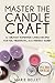 Master The Candle Craft: 51 Greatest Homemade Candle Recipes For Fun, Therapeutic, Eco-Friendly Hobby