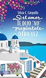 Si el amor te dijo "No" pregúntale otra vez by Silvia C. Carpallo