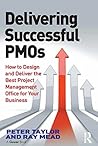 Delivering Successful PMOs: How to Design and Deliver the Best Project Management Office for your Business Delivering Successful PMOs: How to Design and Deliver the Best Project Management Office for your Business