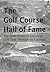 The Golf Course Hall of Fame: The Story of North American Golf Told Through Its Courses