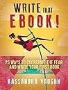 Write That eBook: 25 Ways to Overcome the Fear And Write Your First Book