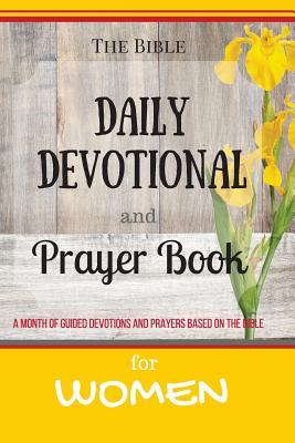 The Bible Daily Devotional and Prayer Book: A Month of Guided Devotions and Prayers Based on the Bible for Women (The Bible Daily Devotional and Prayer Books)