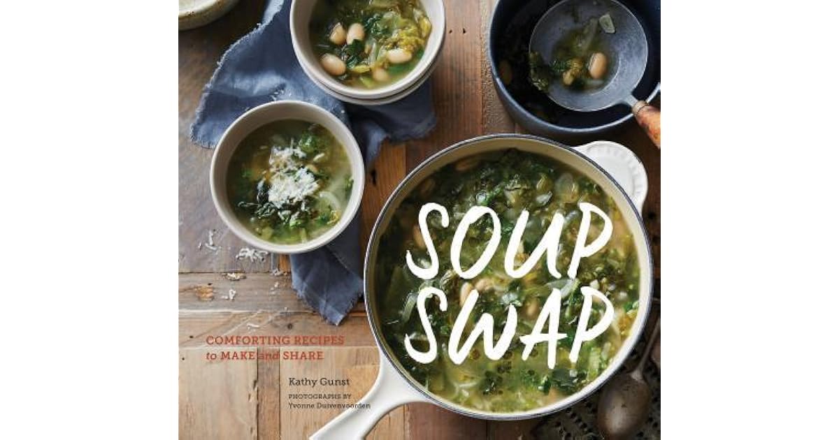 Soup Swap Comforting Recipes to Make and Share by Kathy Gunst