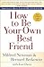 How to Be Your Own Best Friend by Mildred Newman How to Be Your Own Best Friend by Mildred Newman