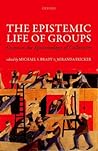 The Epistemic Life of Groups by Michael S. Brady