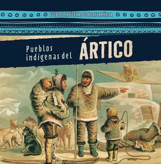 Pueblos indígenas del Ártico / Native Peoples of the Arctic (Pueblos Indígenas De Norteamérica / Native Peoples of North America) (Spanish Edition)