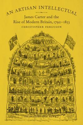 An Artisan Intellectual: James Carter and the Rise of Modern Britain, 1792-1853 (Hardcover)