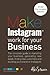 Make Instagram Work for your Business by Alex Stearn