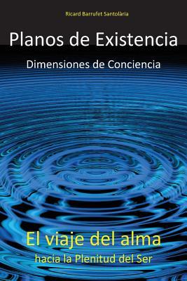 Planos de Existencia, Dimensiones de Conciencia: El viaje del alma hacia la plenitud del Ser (Spanish Edition)