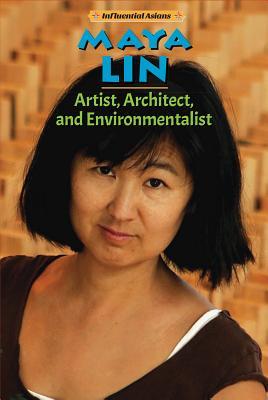 Maya Lin: Artist, Architect, and Environmentalist (Influential Asians)