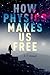 How Physics Makes Us Free