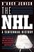 The NHL: 100 Years of On-Ice Action and Boardroom Battles