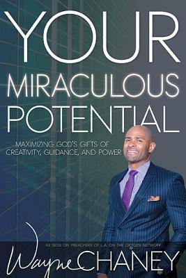 Your Miraculous Potential: Maximizing God's Gifts of Creativity, Guidance and Power