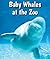 Baby Whales at the Zoo (All About Baby Zoo Animals)