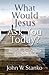 What Would Jesus Ask You To...