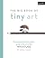 The Big Book of Tiny Art: A modern, inspirational guide to the art of the miniature