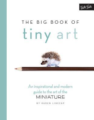 The Big Book of Tiny Art: A modern, inspirational guide to the art of the miniature
